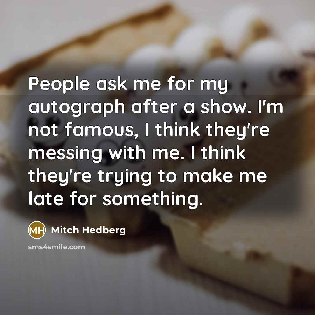 “People ask me for my autograph after a show. I'm…” quote by Mitch Hedberg