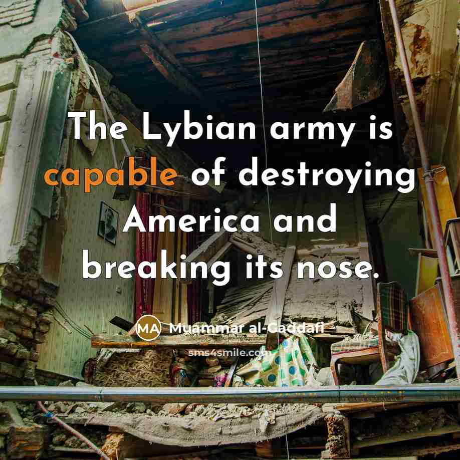 “The Lybian army is capable of destroying America and breaking…” quote by Muammar al-Gaddafi