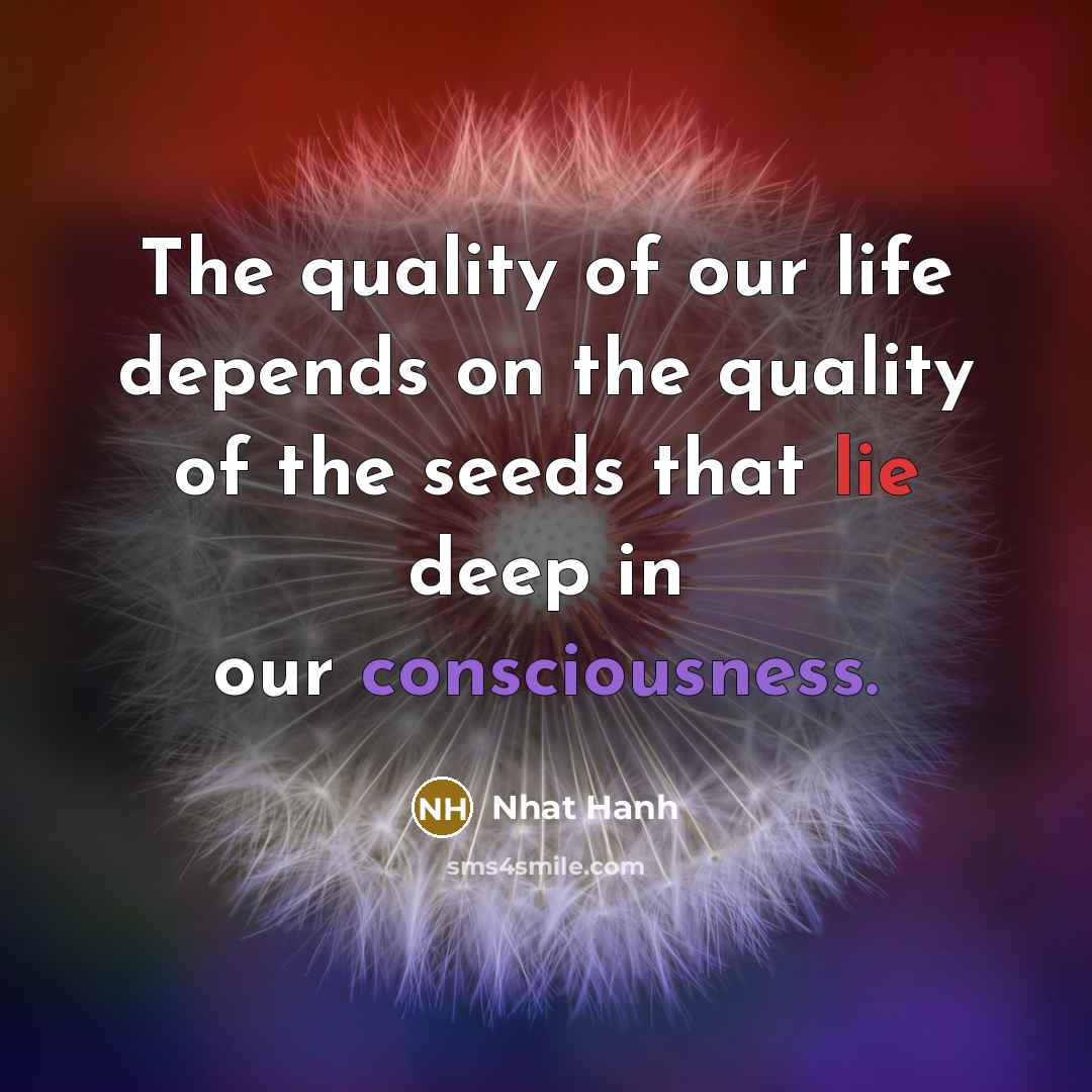 “The quality of our life depends on the quality of…” quote by Nhat Hanh