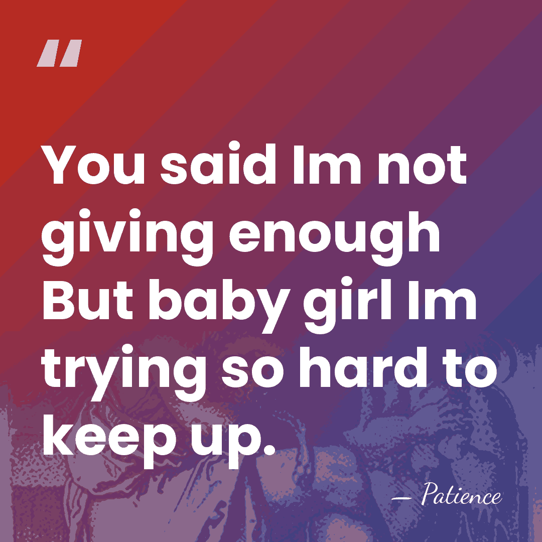 You said Im not giving enough But baby girl Im trying so&hellip; - Patience