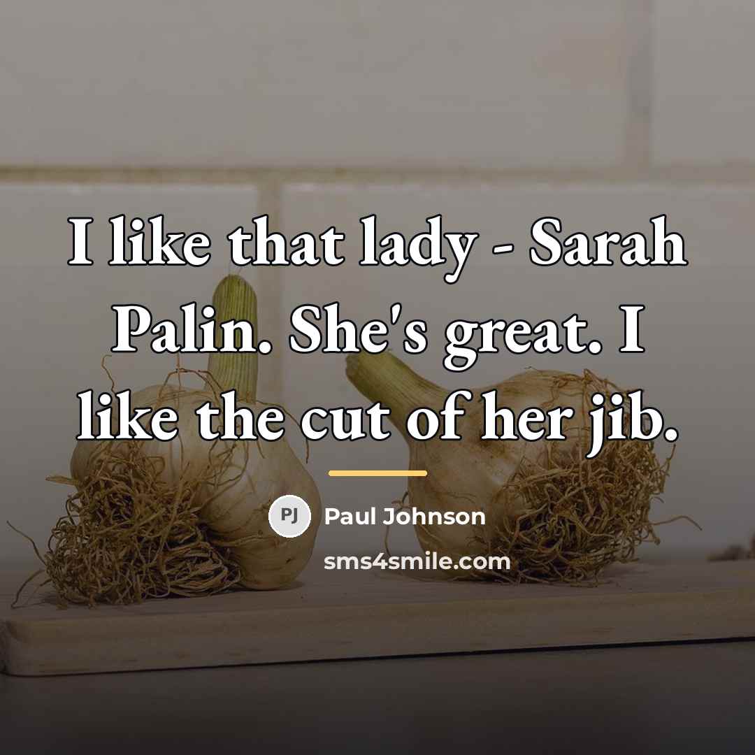 “I like that lady - Sarah Palin. She's great. I…” quote by Paul Johnson