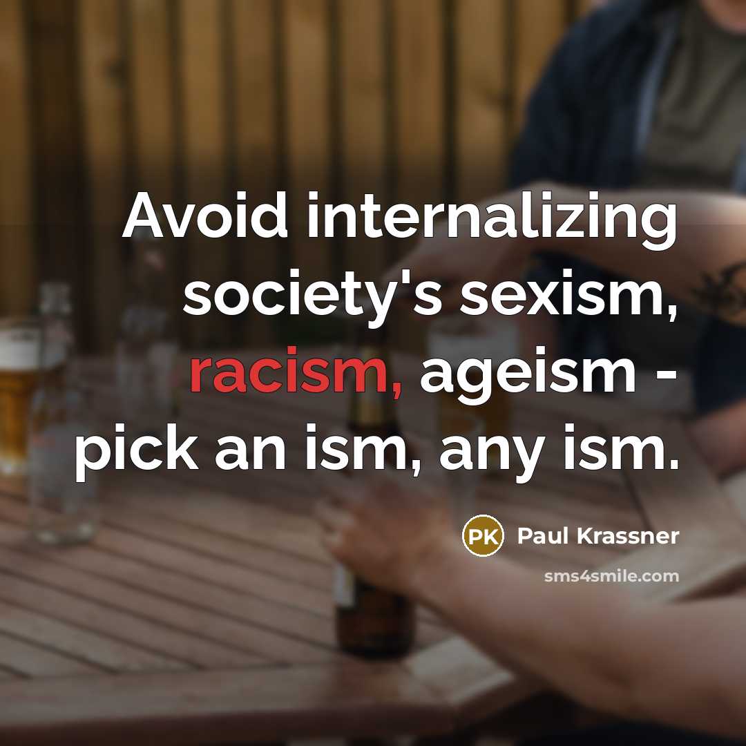“Avoid internalizing society's sexism, racism, ageism - pick an ism,…” quote by Paul Krassner