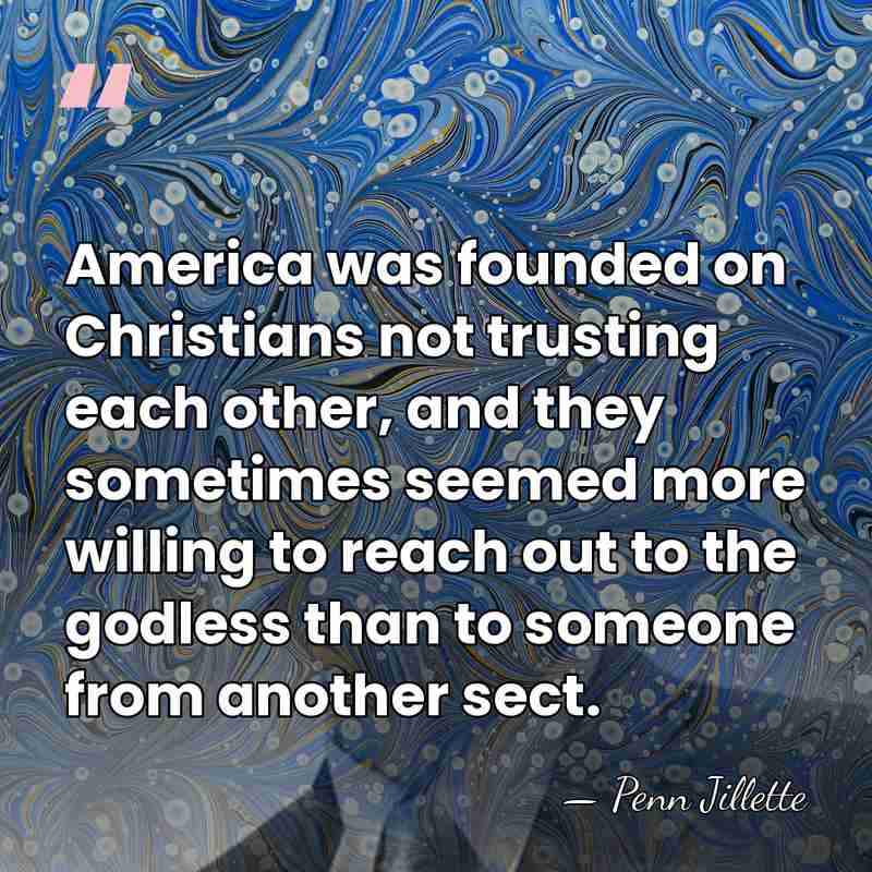 America was founded on Christians not trusting each other, and they sometimes&hellip; - Penn Jillette