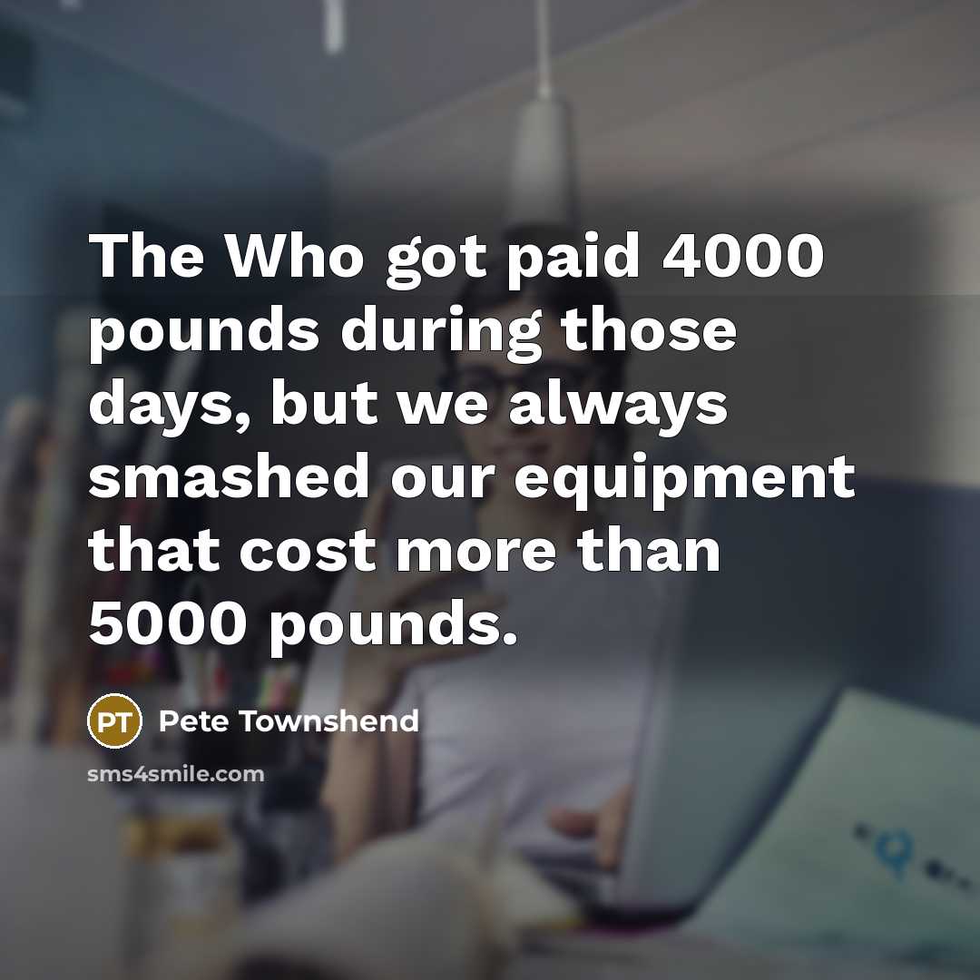 “The Who got paid 4000 pounds during those days, but…” quote by Pete Townshend