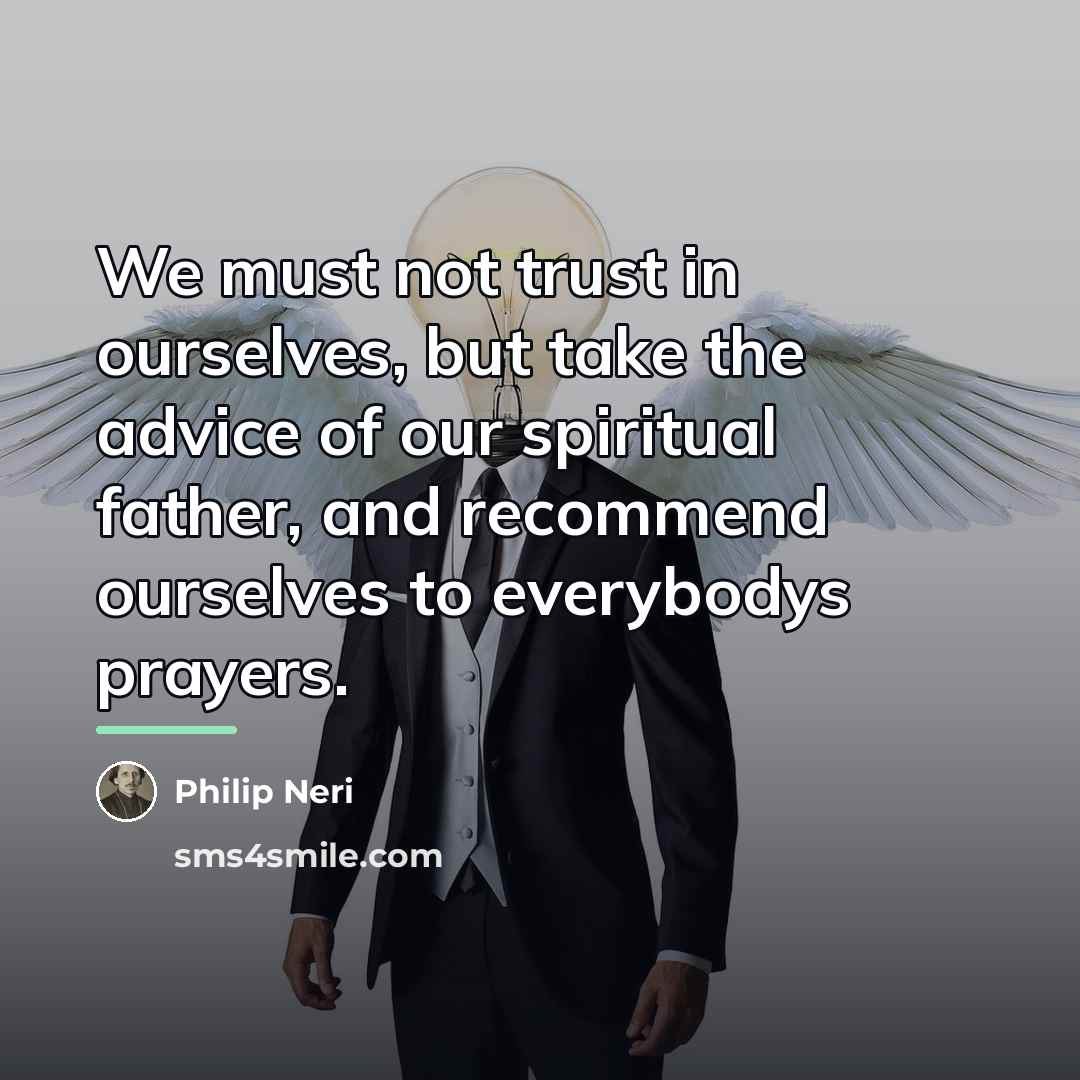 “We must not trust in ourselves, but take the advice…” quote by Philip Neri