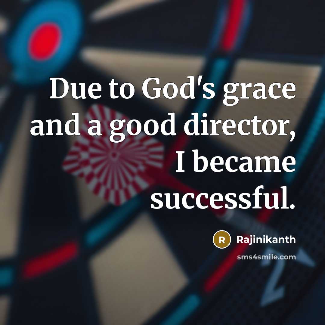 “Due to God's grace and a good director, I became…” quote by Rajinikanth