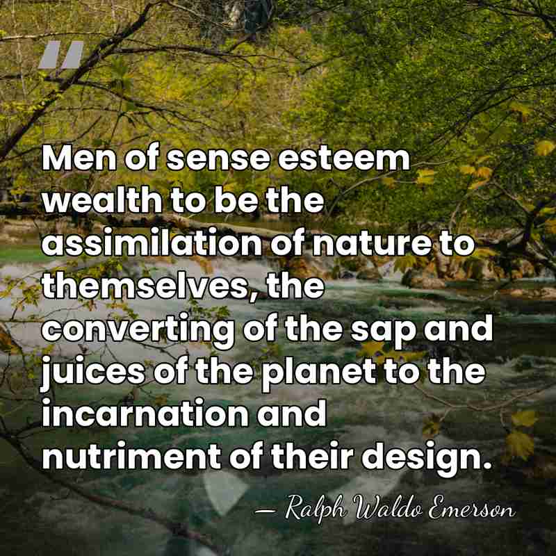 Men of sense esteem wealth to be the assimilation of nature to&hellip; - Ralph Waldo Emerson