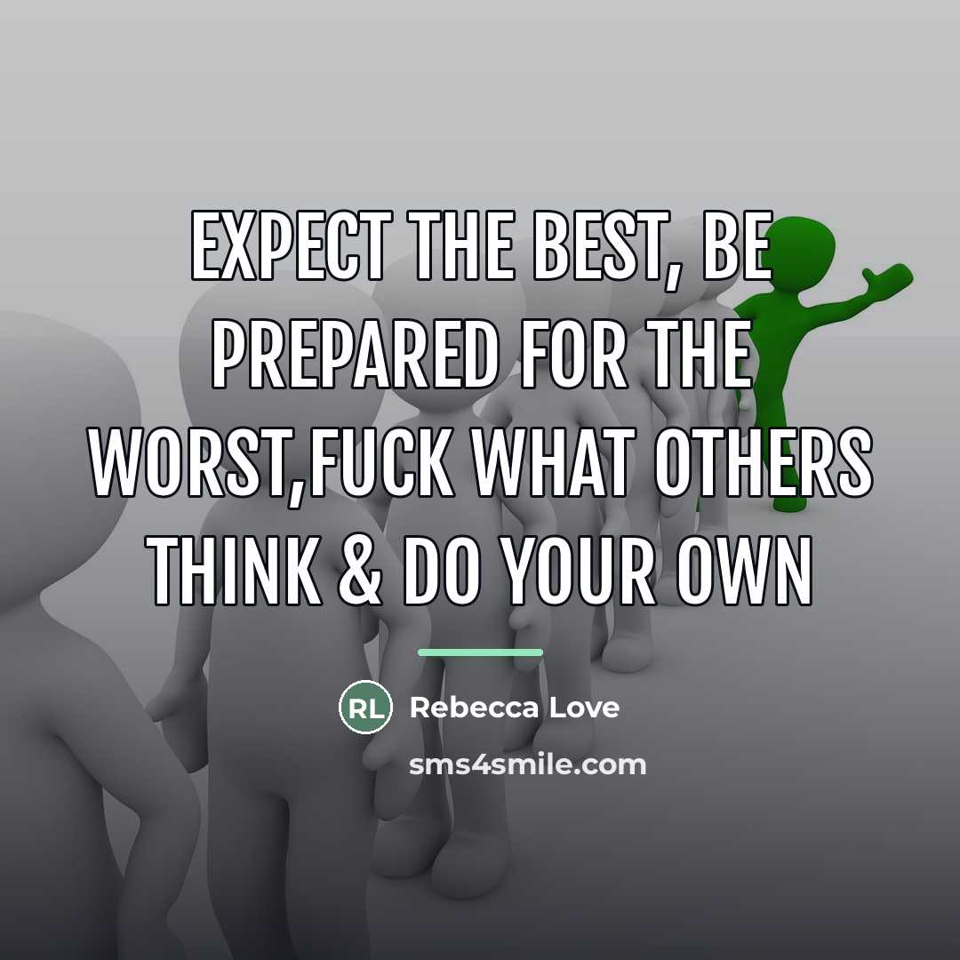 “Expect the best, be prepared for the worst,fuck what others…” quote by Rebecca Love