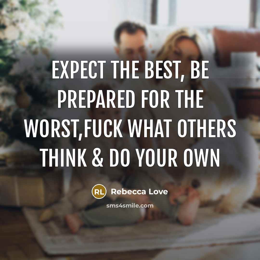 “Expect the best, be prepared for the worst,fuck what others think & do your own” quote by Rebecca Love