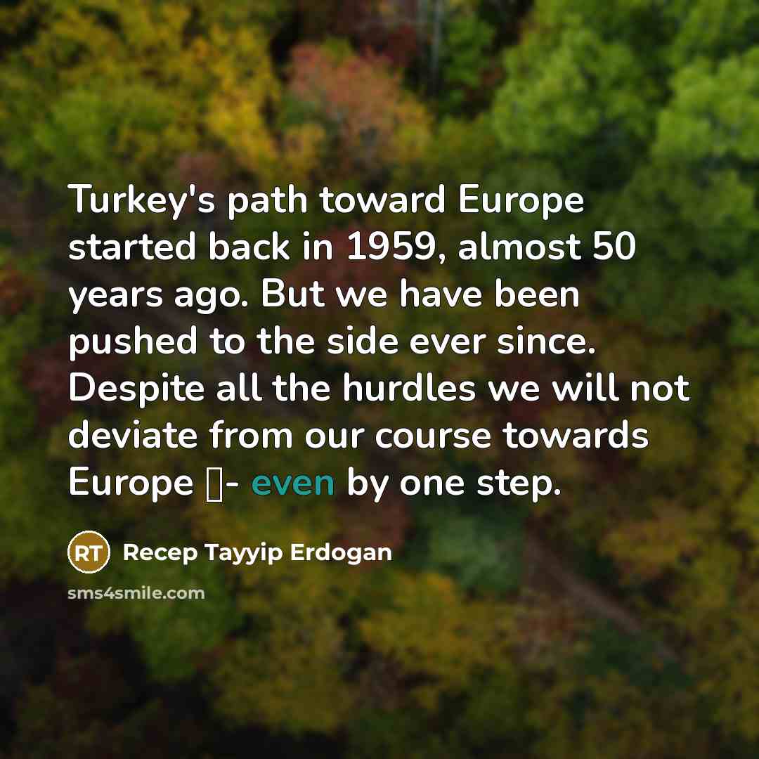 “Turkey's path toward Europe started back in 1959, almost 50…” quote by Recep Tayyip Erdogan