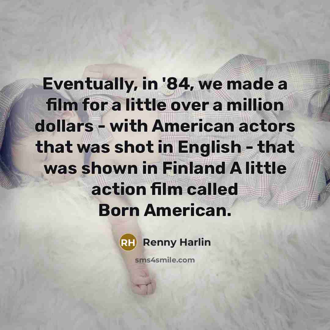“Eventually, in '84, we made a film for a little…” quote by Renny Harlin