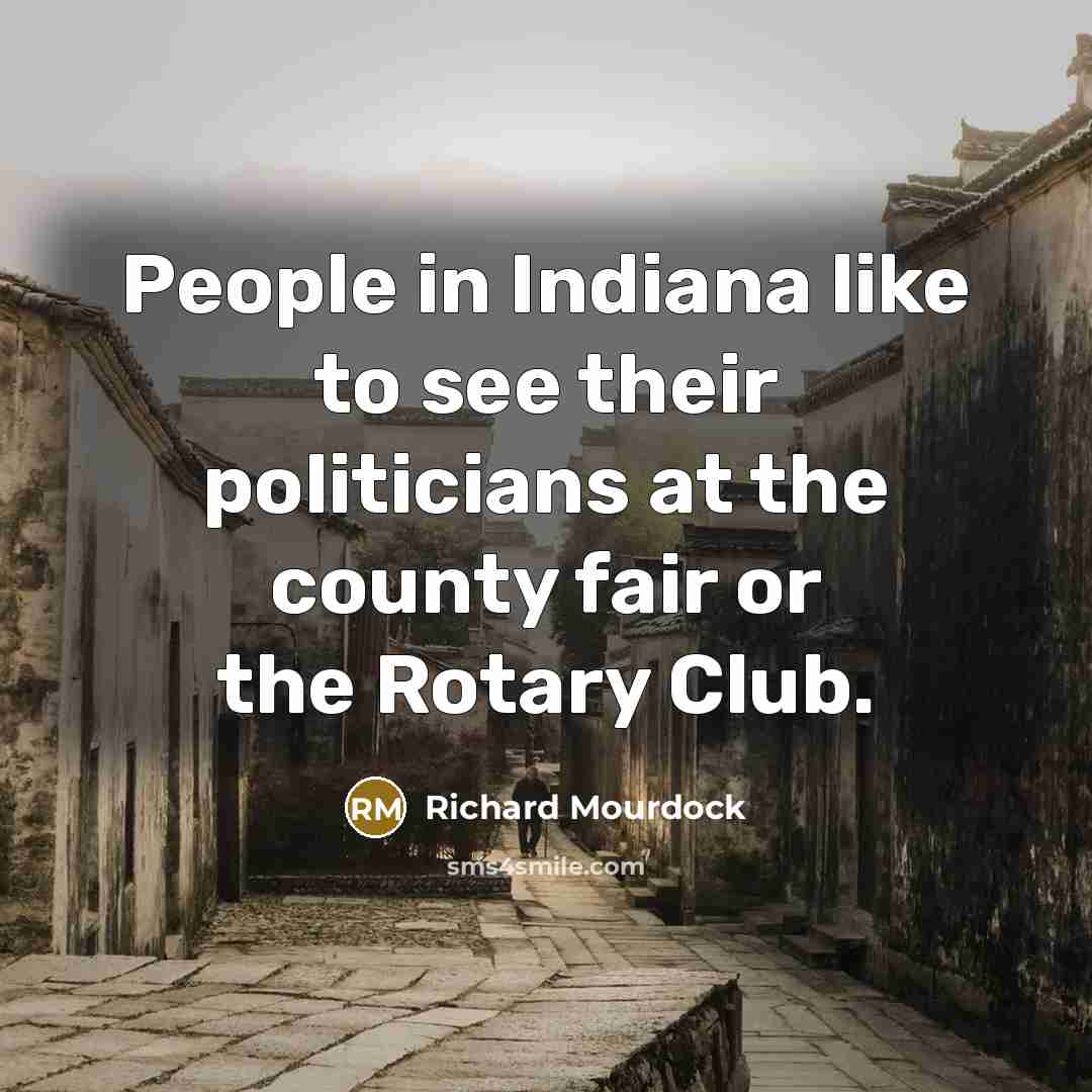 “People in Indiana like to see their politicians at the…” quote by Richard Mourdock
