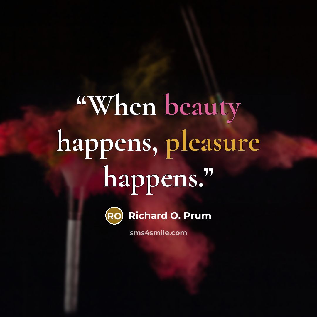 “When beauty happens, pleasure happens.” quote by Richard O. Prum