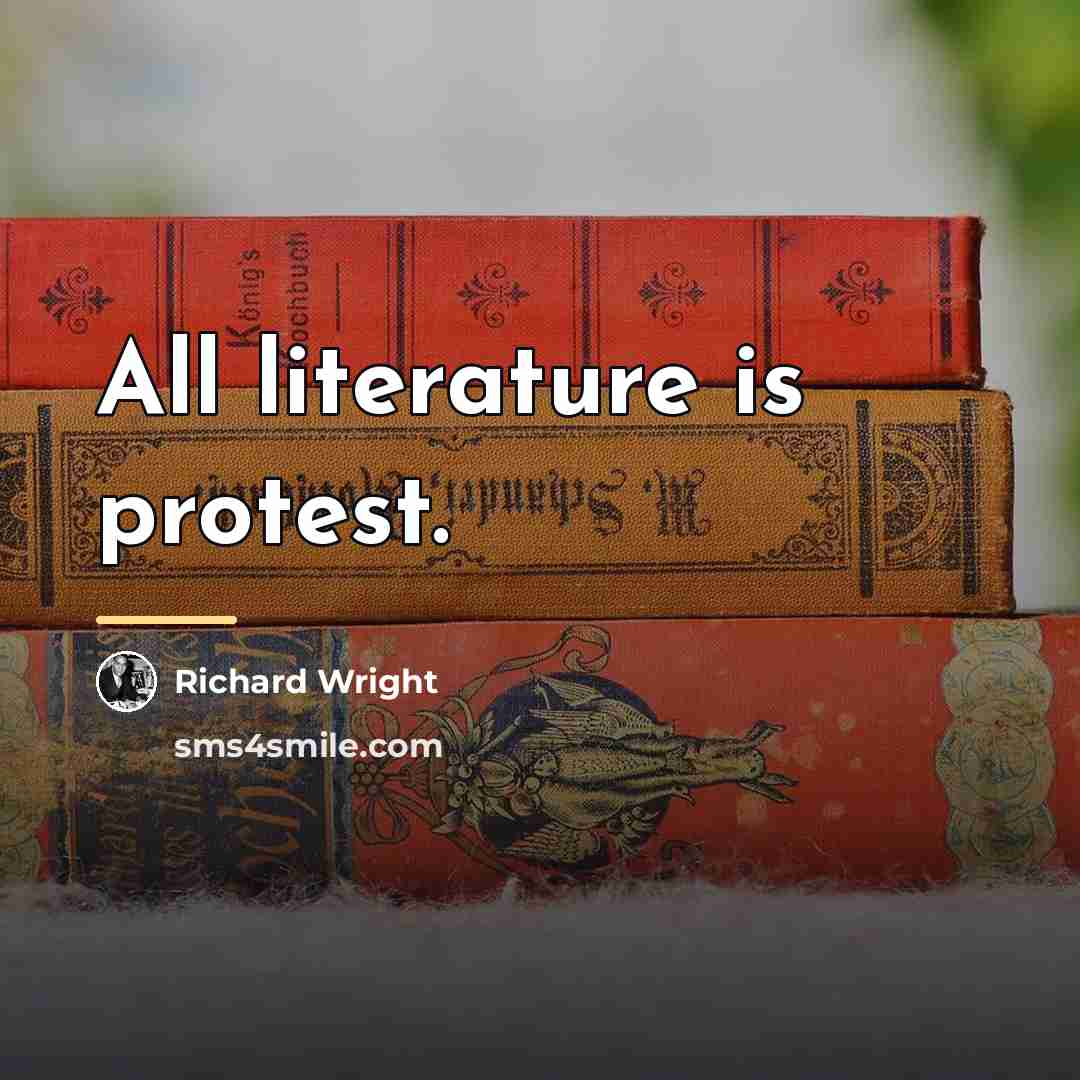 “All literature is protest.…” quote by Richard Wright
