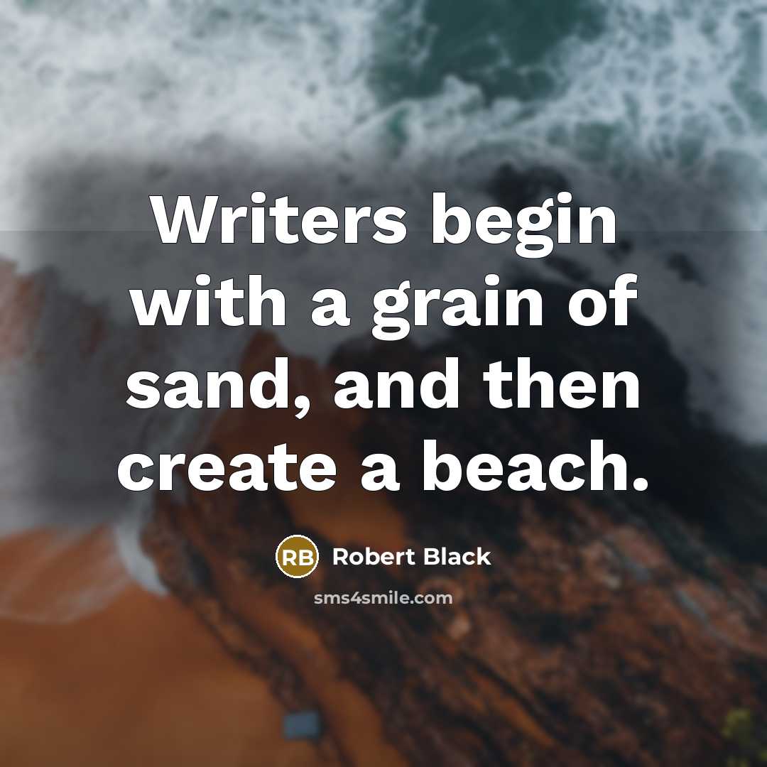 “Writers begin with a grain of sand, and then create…” quote by Robert Black