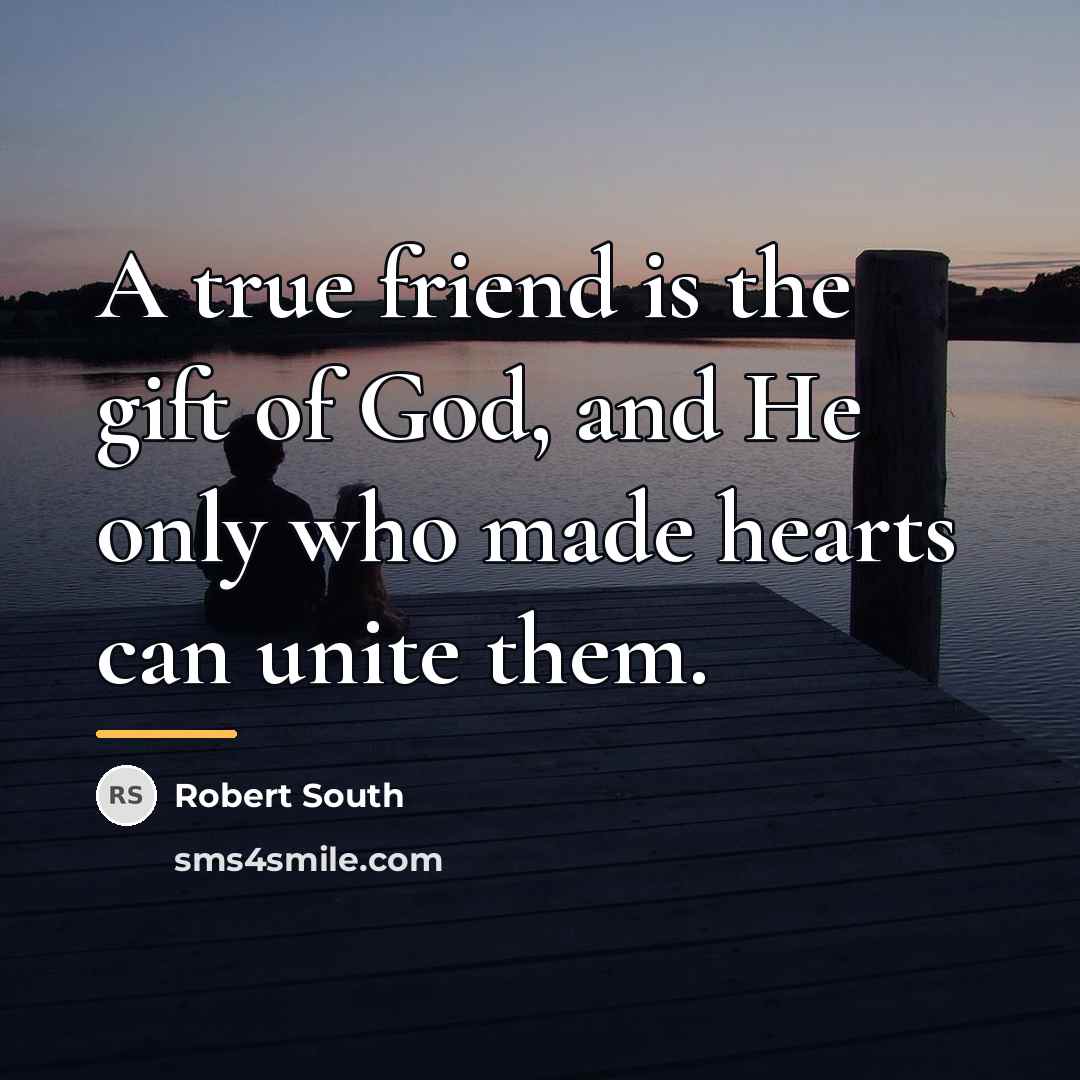 “A true friend is the gift of God, and He…” quote by Robert South