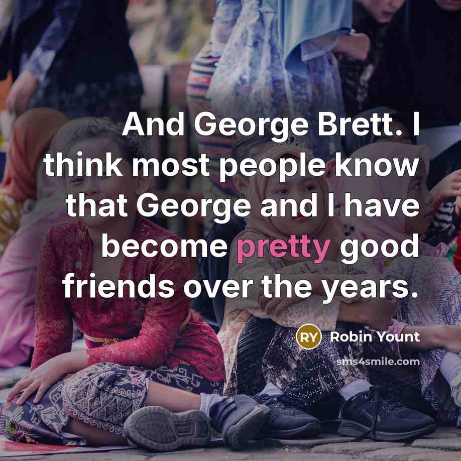“And George Brett. I think most people know that George…” quote by Robin Yount