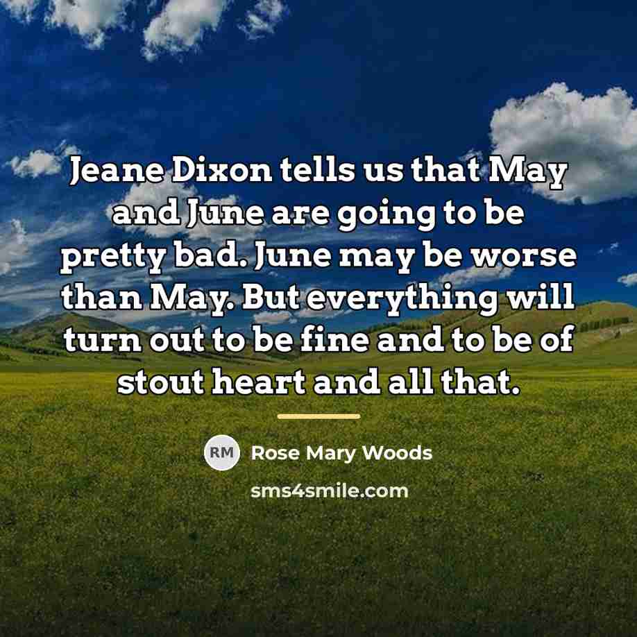 “Jeane Dixon tells us that May and June are going…” quote by Rose Mary Woods