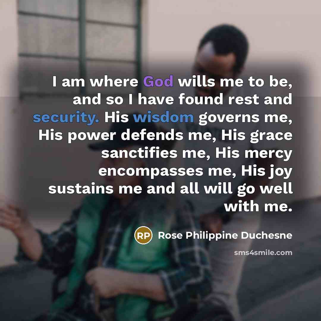 “I am where God wills me to be, and so…” quote by Rose Philippine Duchesne
