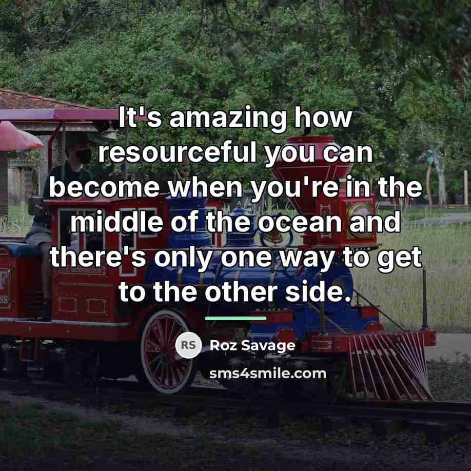 “It's amazing how resourceful you can become when you're in…” quote by Roz Savage