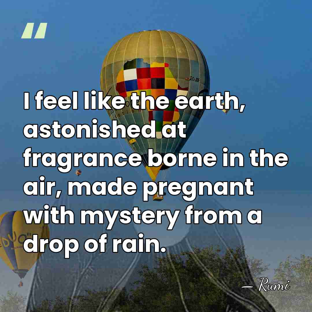 I feel like the earth, astonished at fragrance borne in the air,&hellip; - Rumi