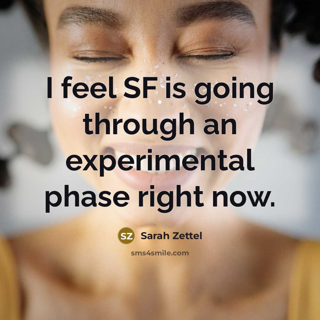 “I feel SF is going through an experimental phase right now.” quote by Sarah Zettel