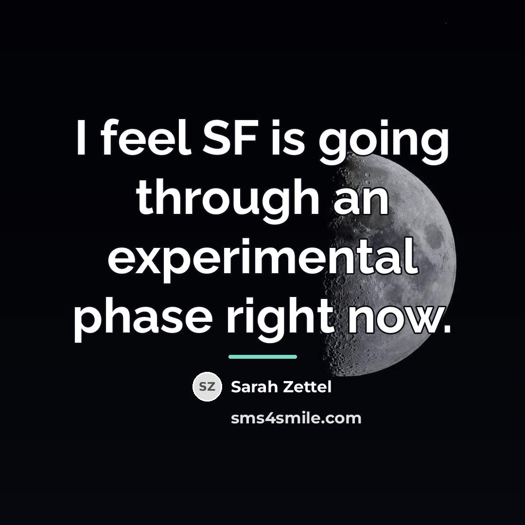 “I feel SF is going through an experimental phase right…” quote by Sarah Zettel