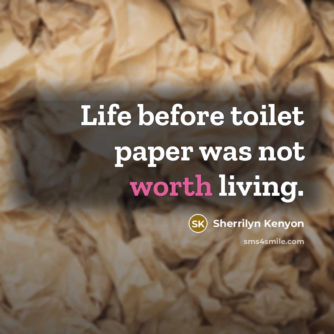 “Life before toilet paper was not worth living.…” quote by Sherrilyn Kenyon