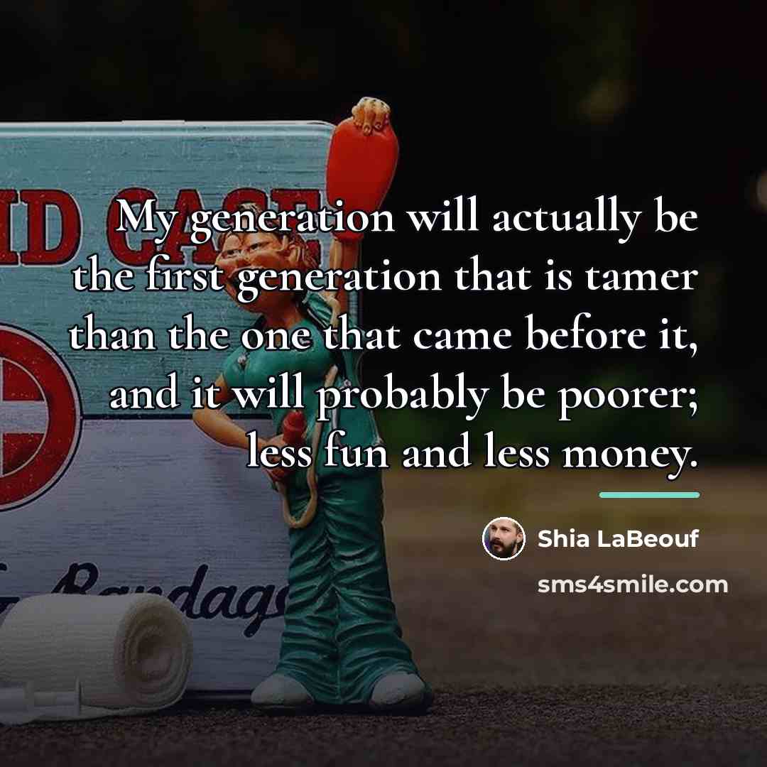 “My generation will actually be the first generation that is…” quote by Shia LaBeouf