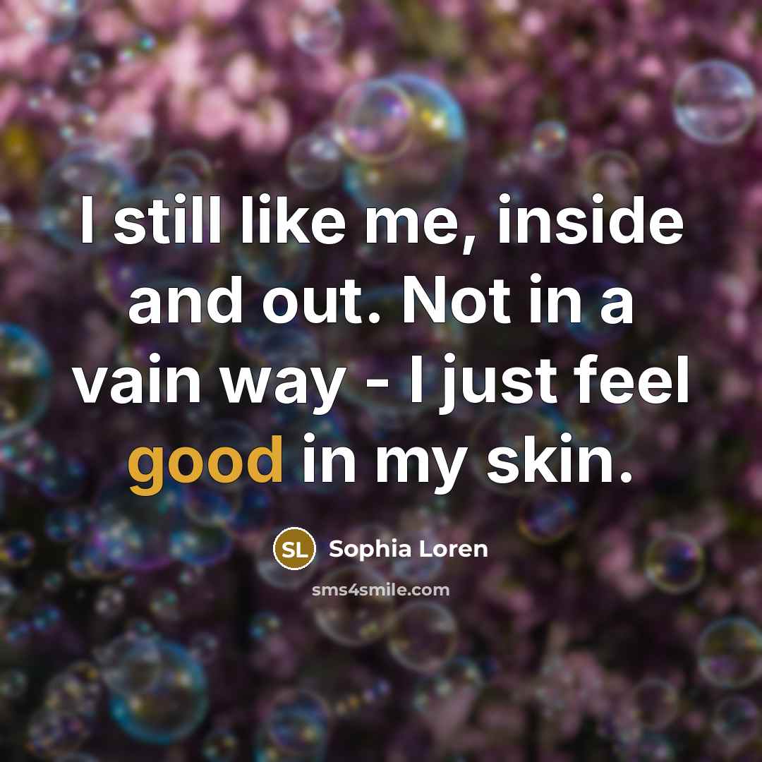 “I still like me, inside and out. Not in a…” quote by Sophia Loren