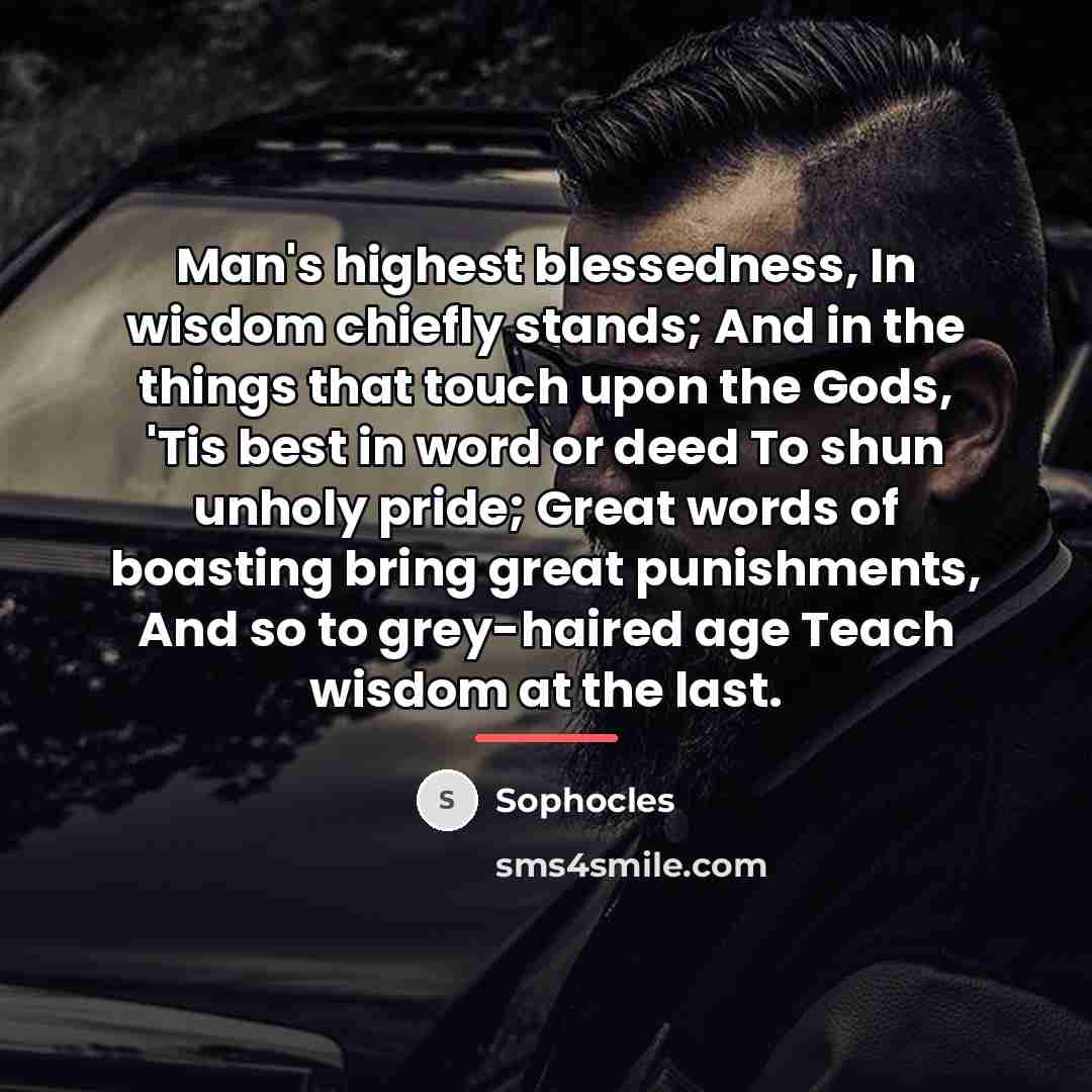 “Man's highest blessedness, In wisdom chiefly stands; And in the…” quote by Sophocles