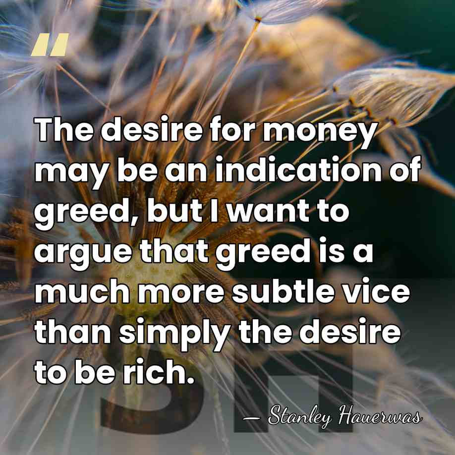 The desire for money may be an indication of greed, but I&hellip; - Stanley Hauerwas