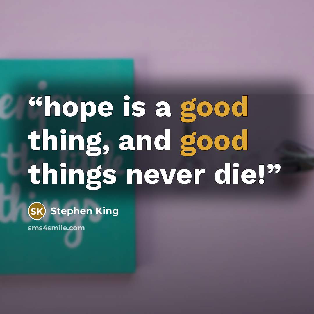 “hope is a good thing, and good things never die!” quote by Stephen King