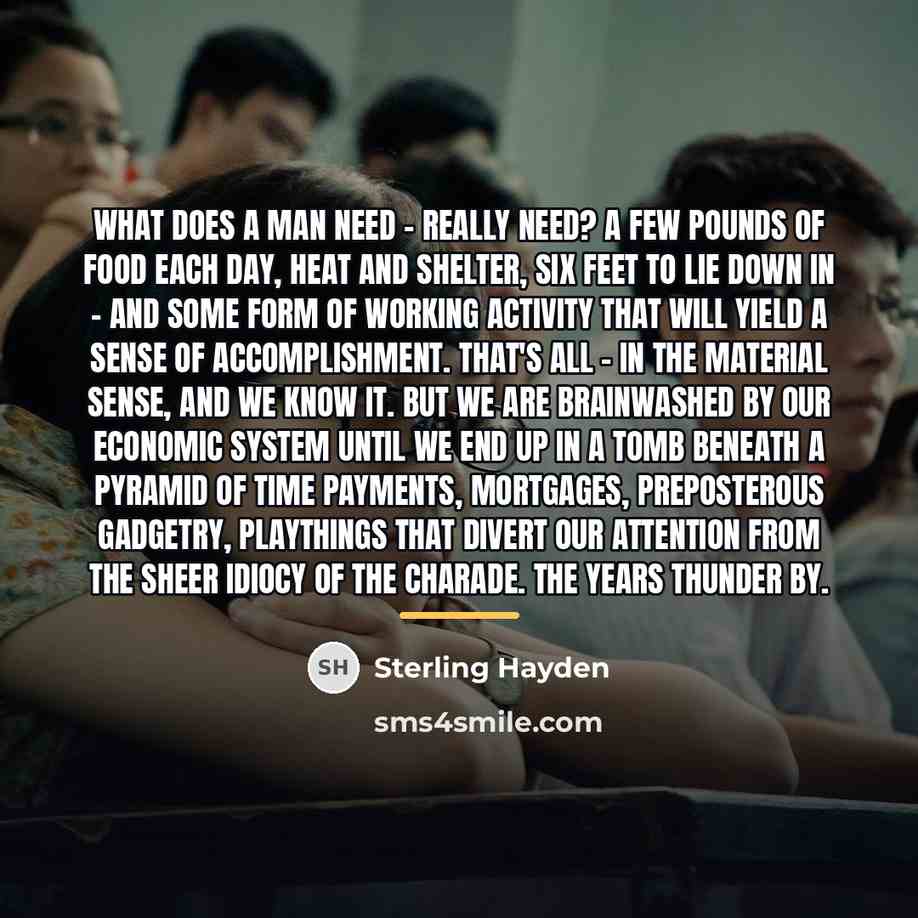 “What does a man need - really need? A few…” quote by Sterling Hayden