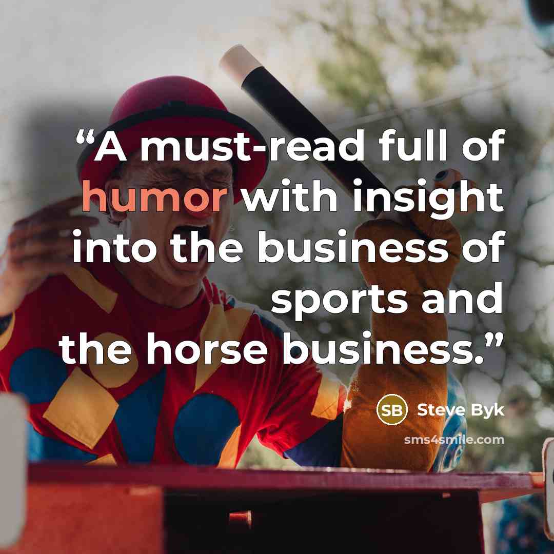 “A must-read full of humor with insight into the business of sports and the horse business.” quote by Steve Byk