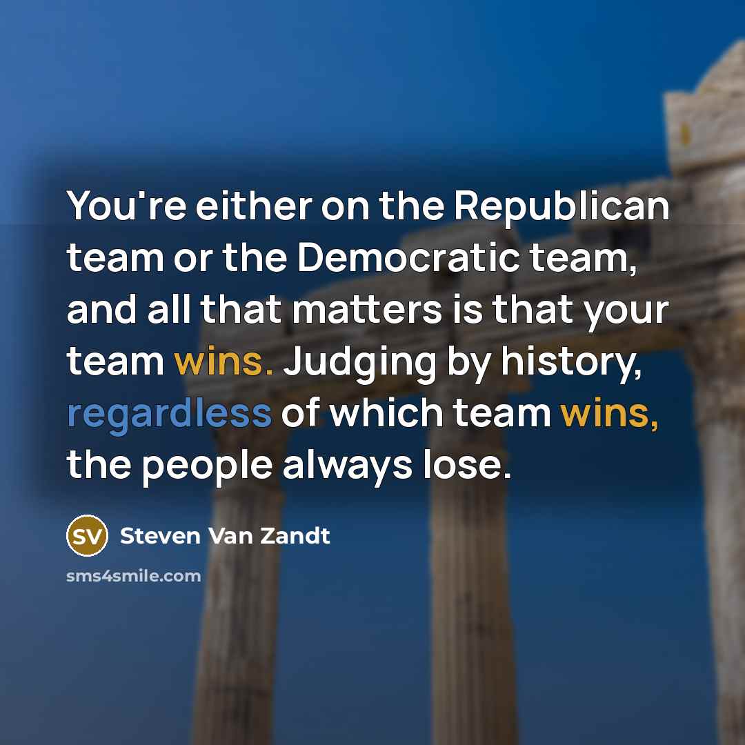“You're either on the Republican team or the Democratic team,…” quote by Steven Van Zandt