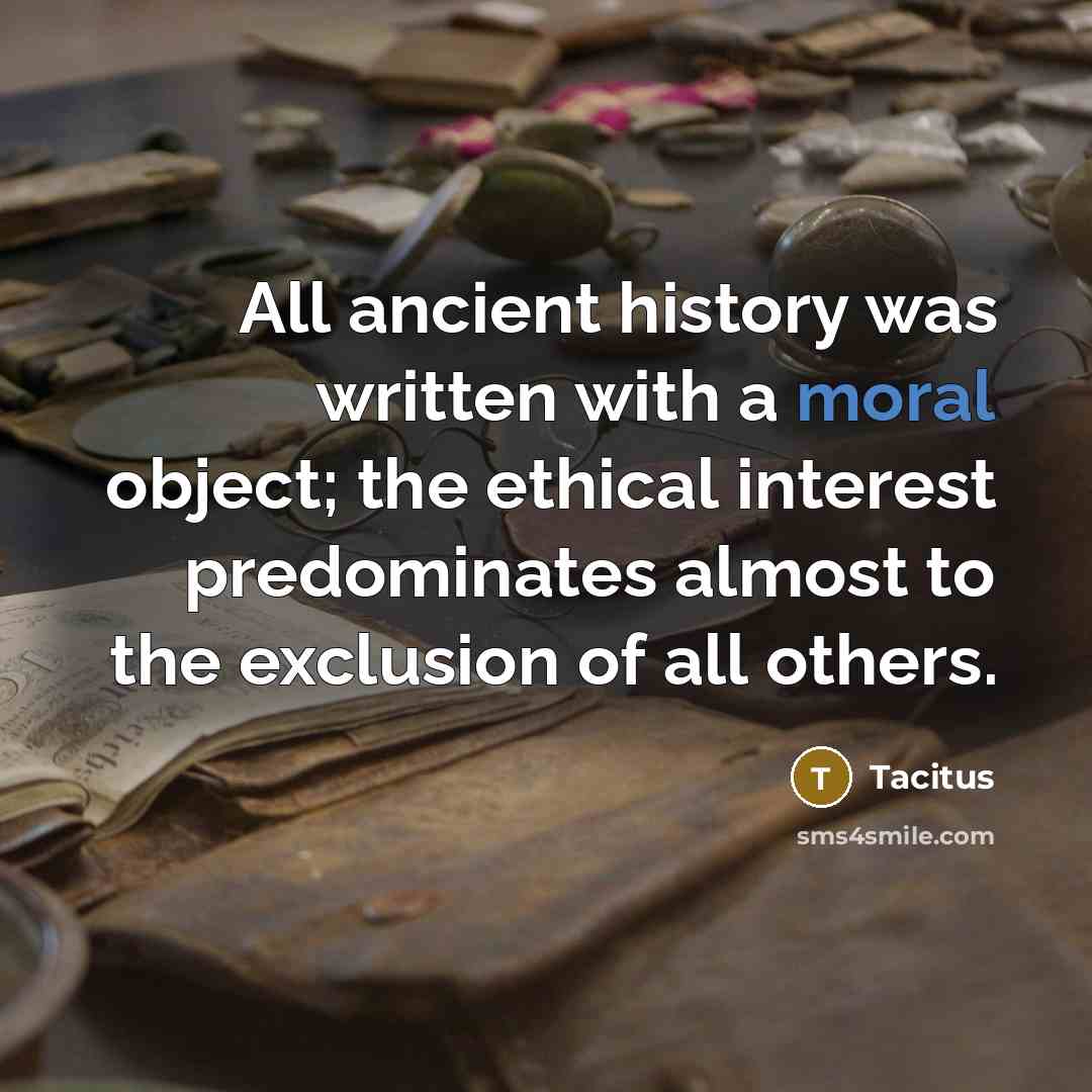 “All ancient history was written with a moral object; the…” quote by Tacitus