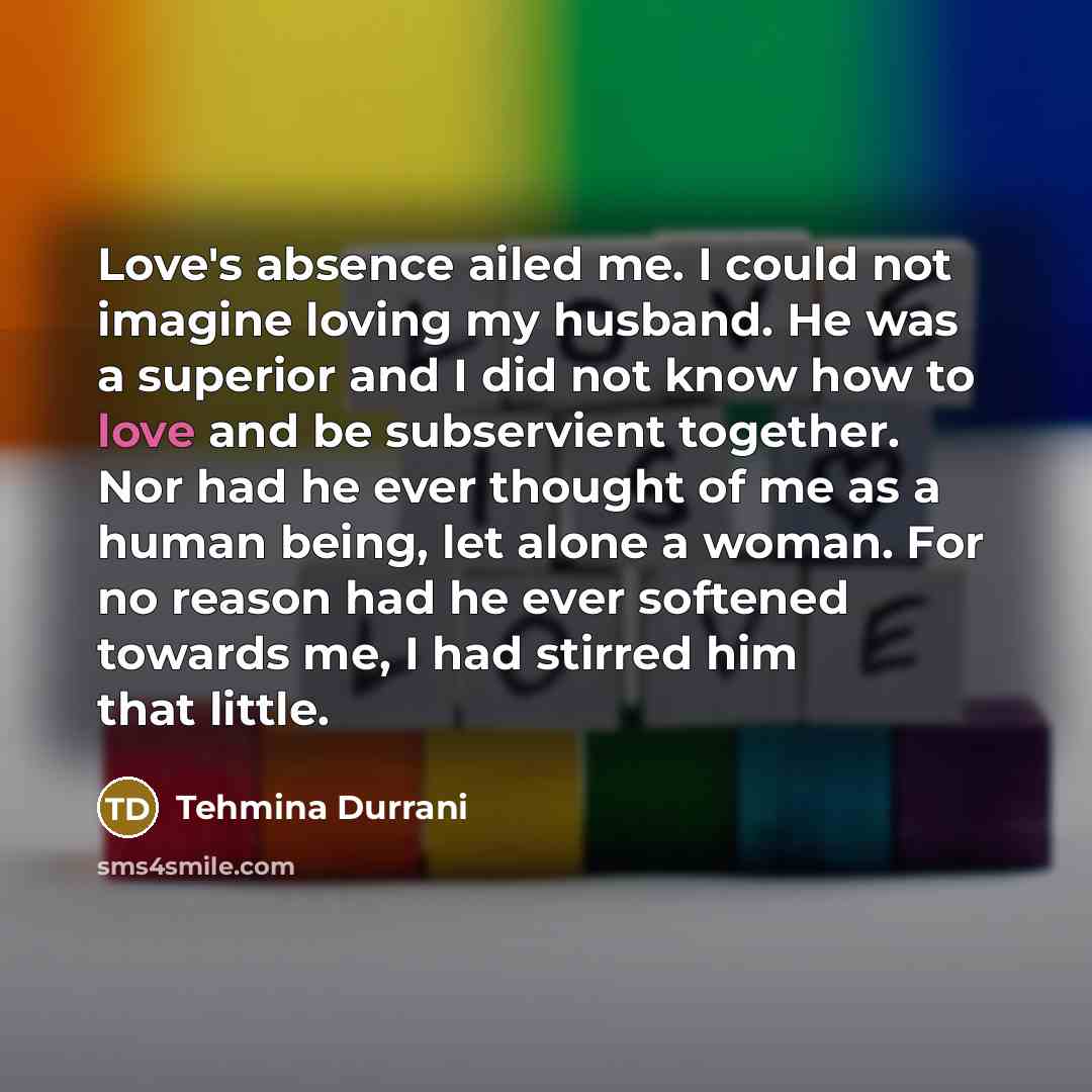 “Love's absence ailed me. I could not imagine loving my…” quote by Tehmina Durrani