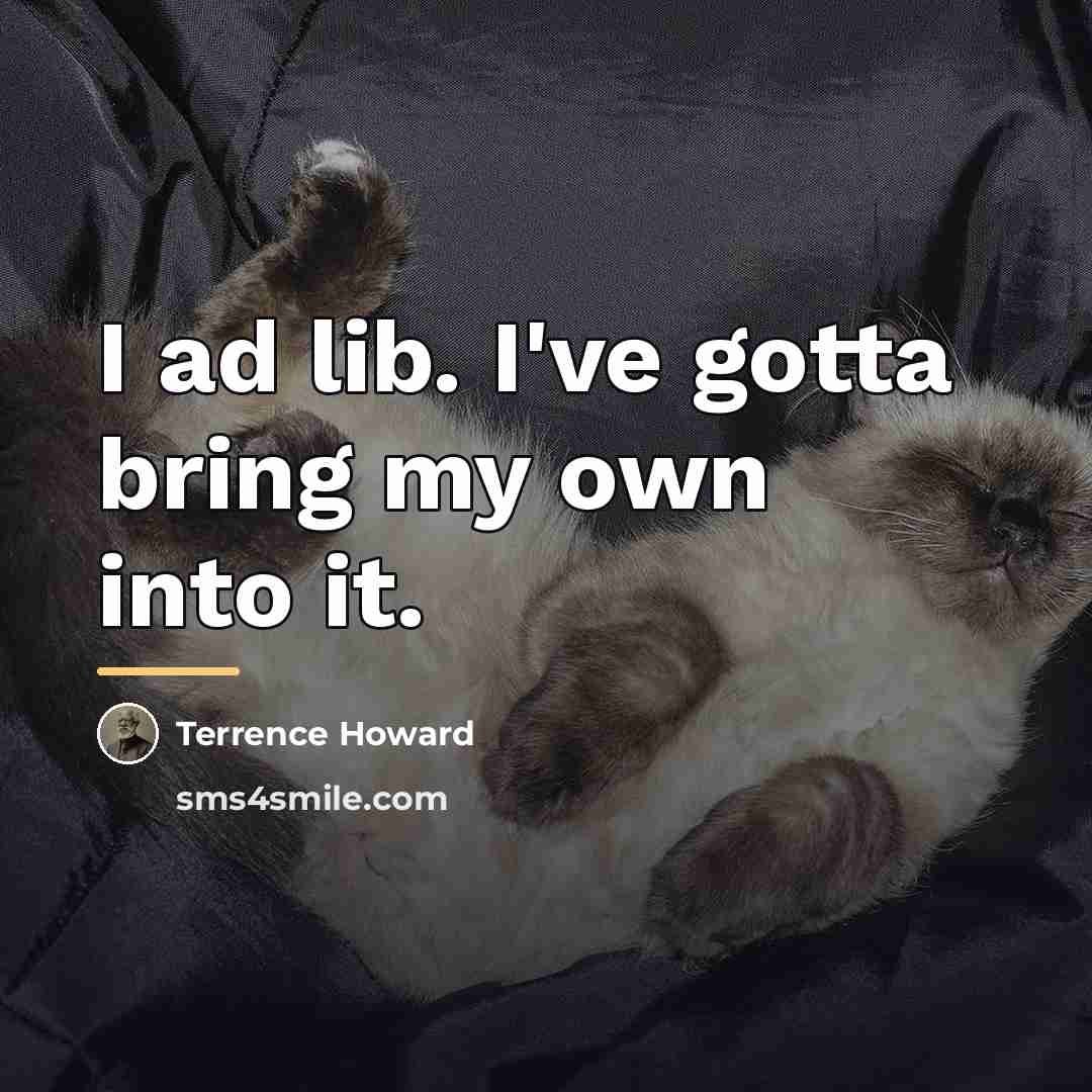 “I ad lib. I've gotta bring my own into it.…” quote by Terrence Howard