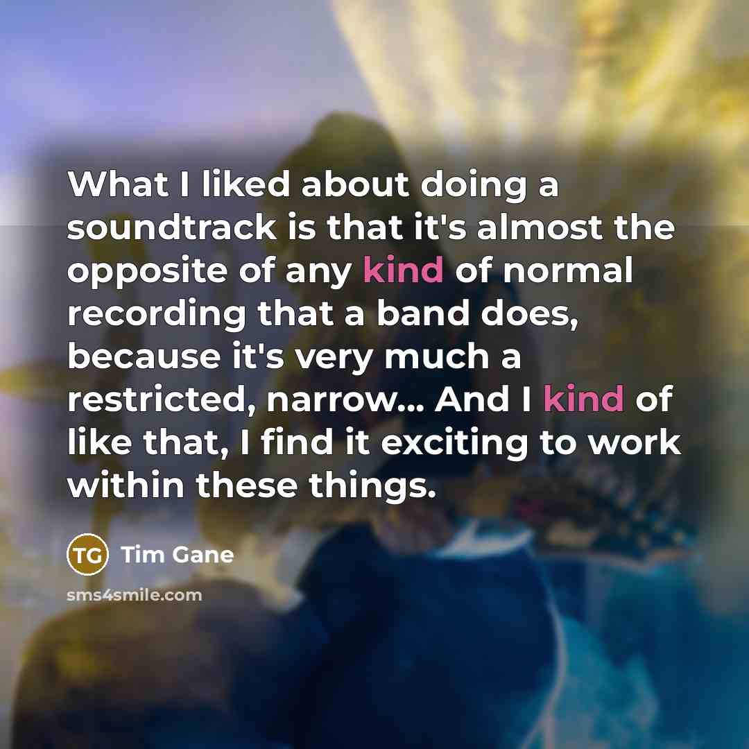 “What I liked about doing a soundtrack is that it's…” quote by Tim Gane