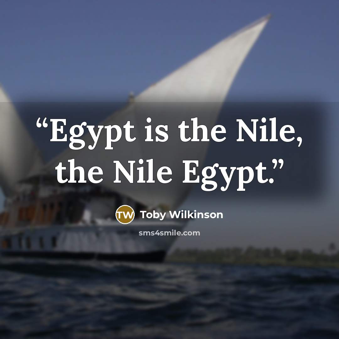 “Egypt is the Nile, the Nile Egypt.” quote by Toby Wilkinson