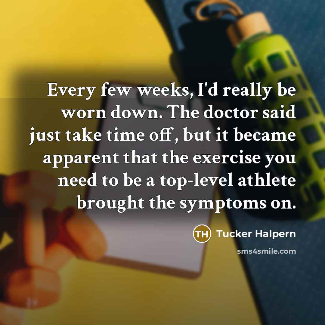 “Every few weeks, I'd really be worn down. The doctor…” quote by Tucker Halpern