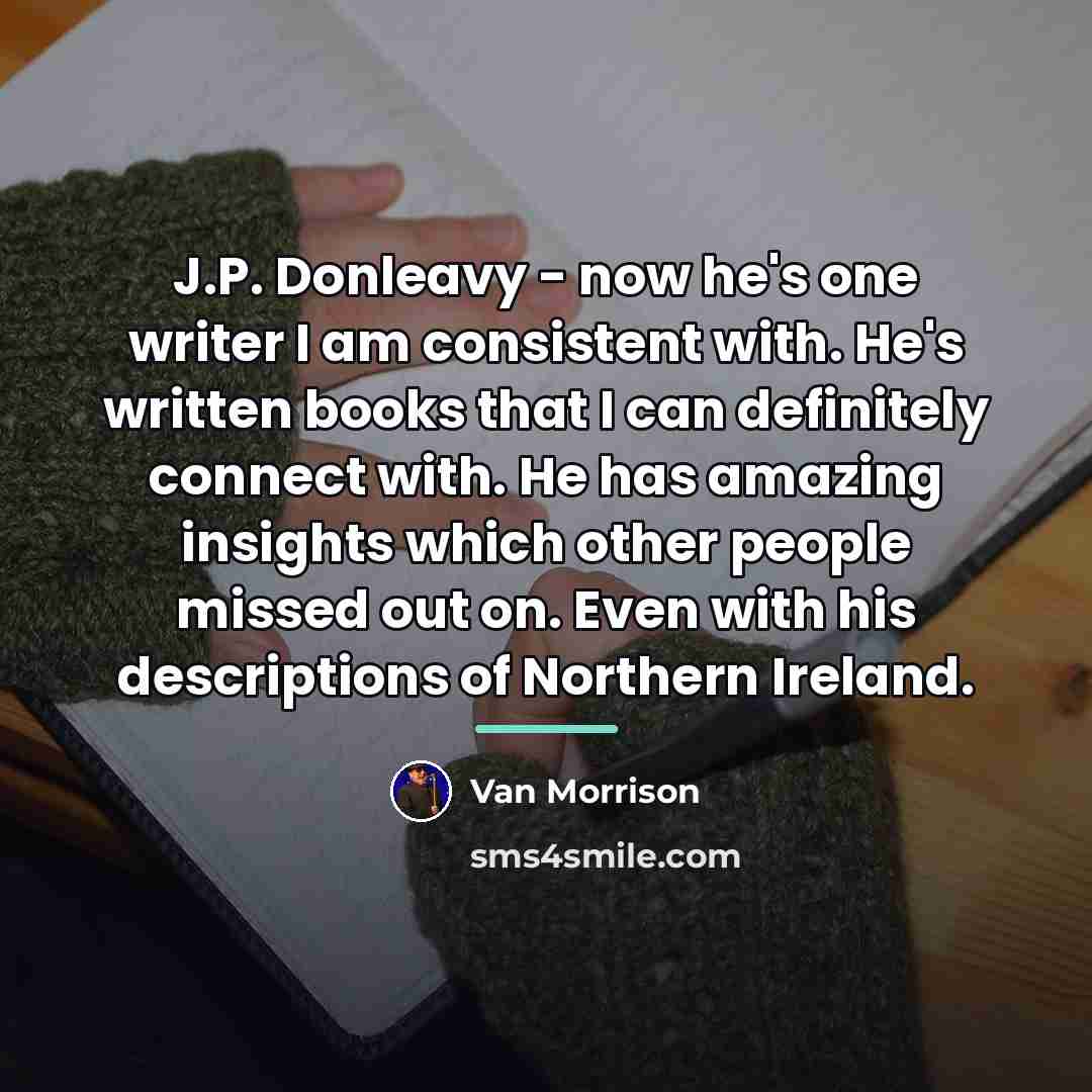 “J.P. Donleavy - now he's one writer I am consistent…” quote by Van Morrison