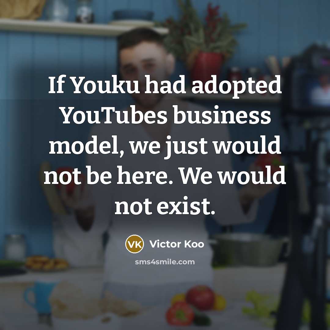 “If Youku had adopted YouTubes business model, we just would…” quote by Victor Koo
