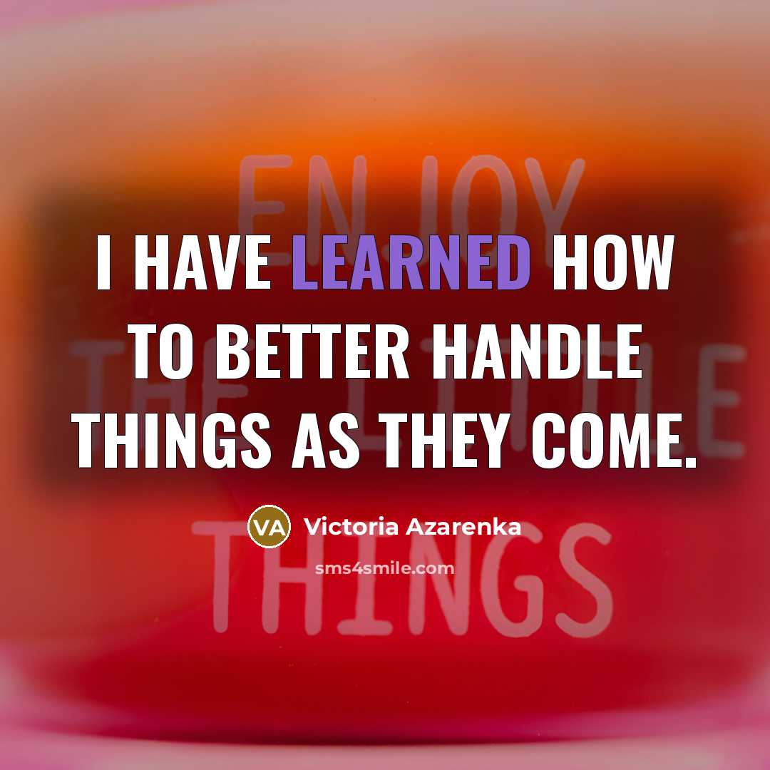 “I have learned how to better handle things as they…” quote by Victoria Azarenka