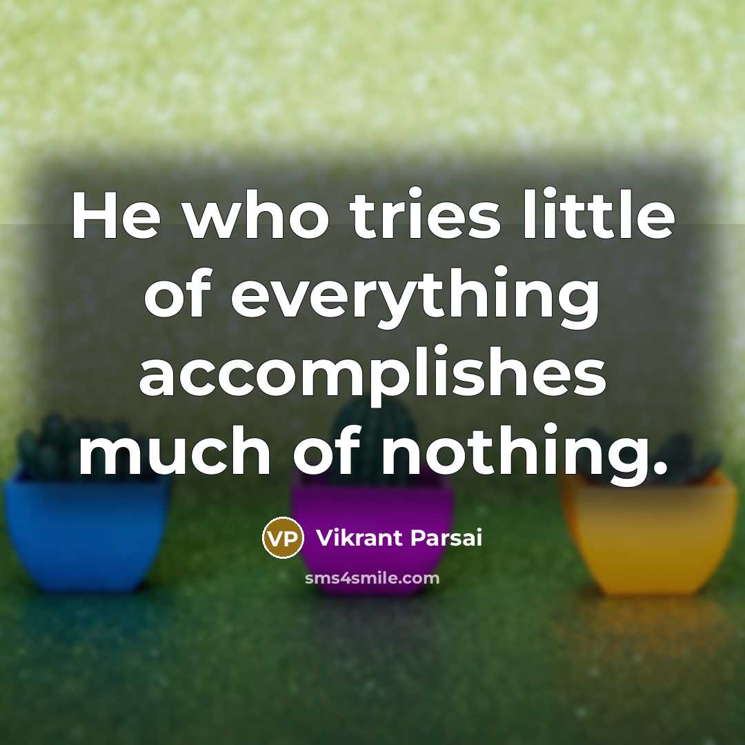 “He who tries little of everything accomplishes much of nothing.…” quote by Vikrant Parsai