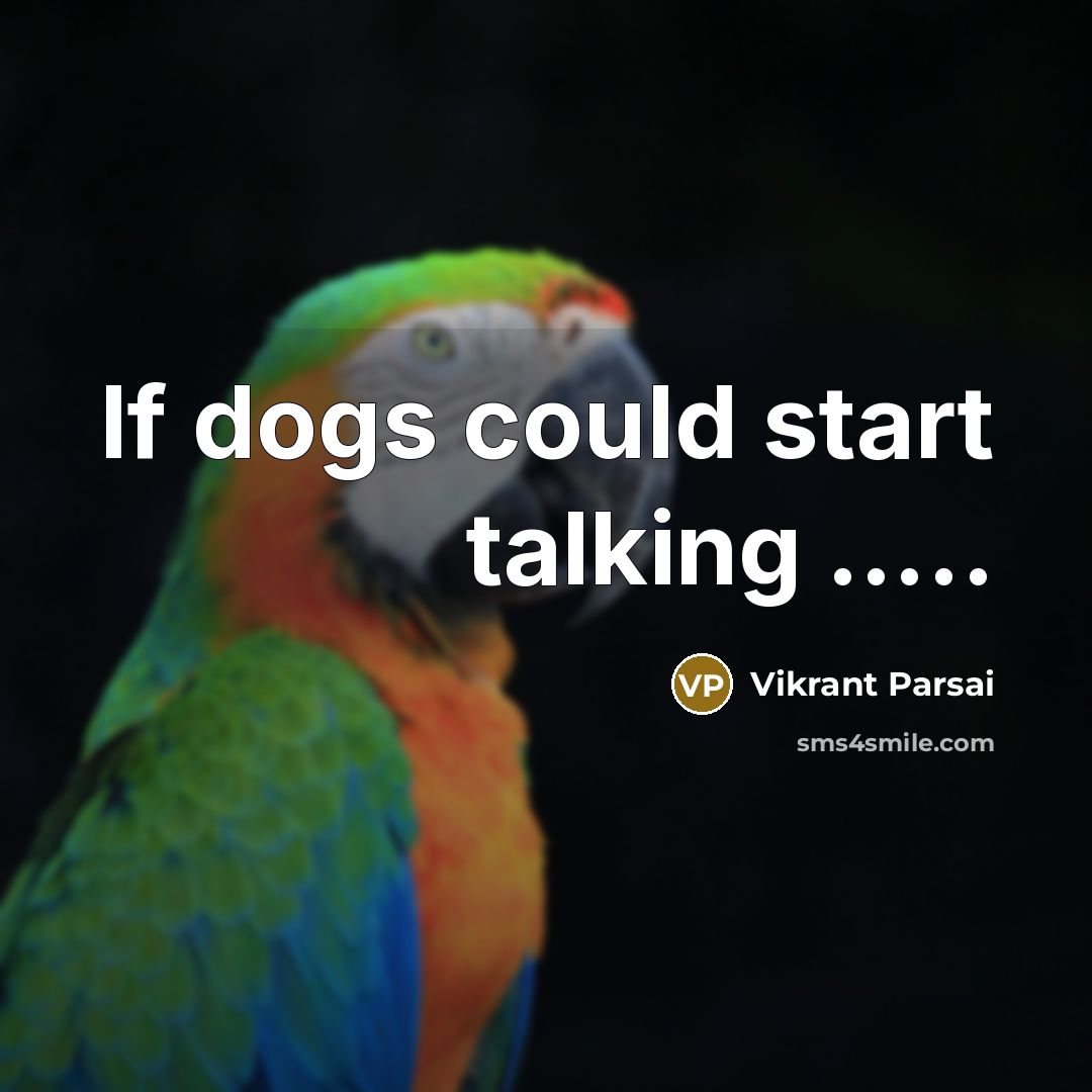 “If dogs could start talking …..” quote by Vikrant Parsai