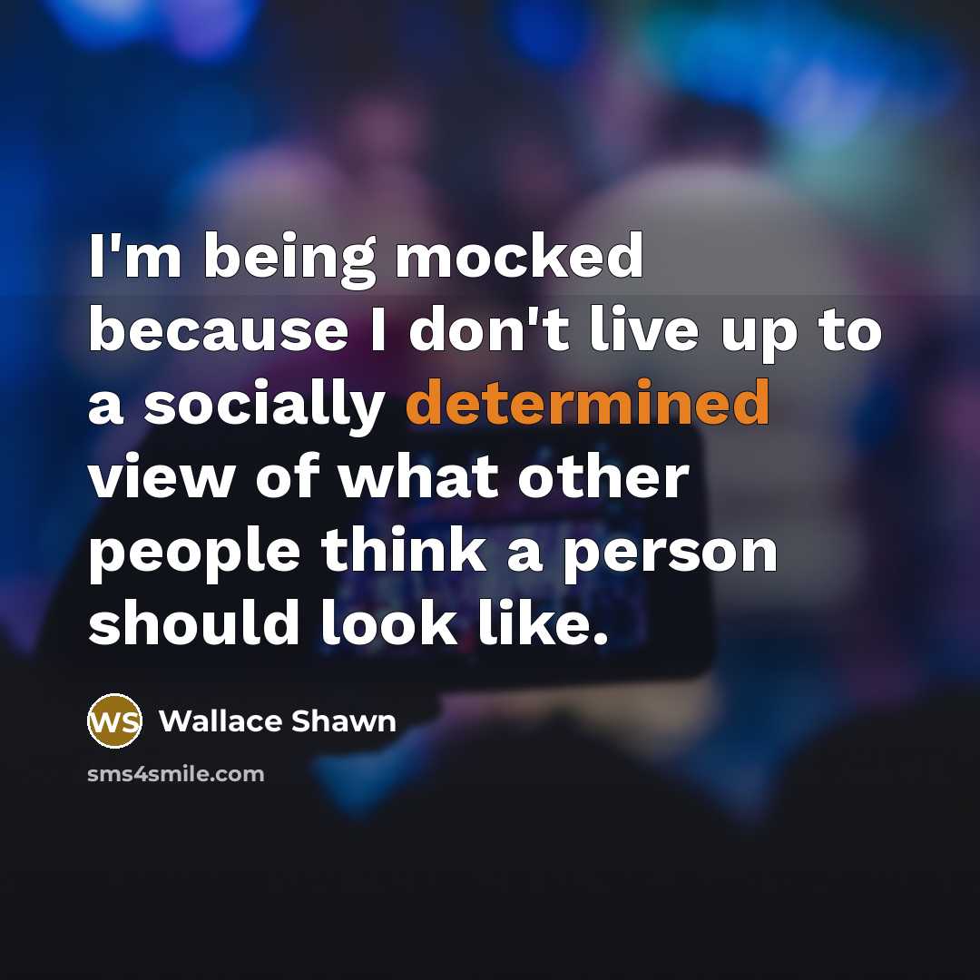 “I'm being mocked because I don't live up to a…” quote by Wallace Shawn