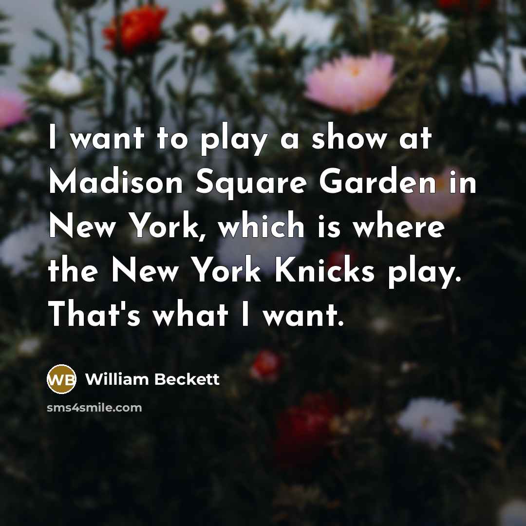 “I want to play a show at Madison Square Garden…” quote by William Beckett