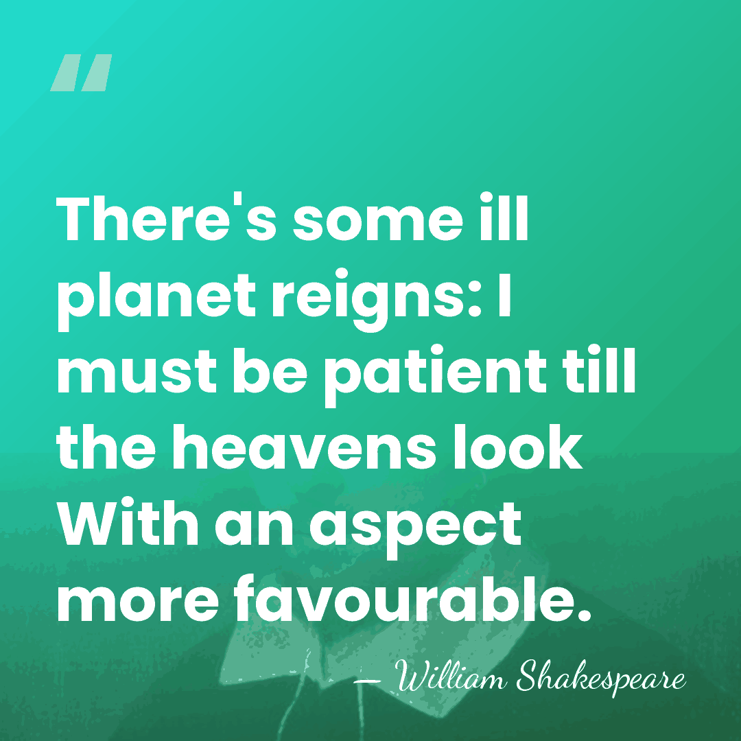 There's some ill planet reigns: I must be patient till the heavens&hellip; - William Shakespeare